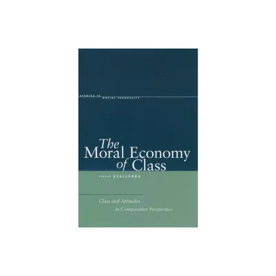 The Moral Economy of Class - (Studies in Social Inequality) Annotated by Stefan Svallfors (Hardcover)