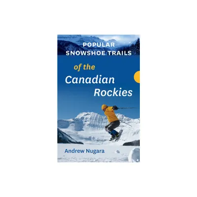 Popular Snowshoe Trails of the Canadian Rockies - by Andrew Nugara (Paperback)