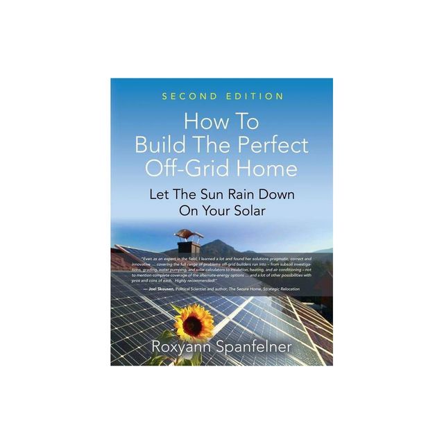 How to Build the Perfect Off-Grid Home - by Roxyann Spanfelner (Paperback)