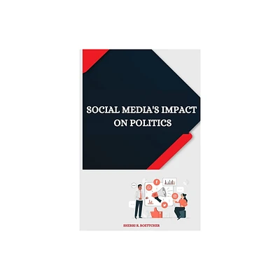 Social Medias Impact on Politics - by Sherri R Boettcher (Paperback)