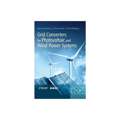 Grid Converters for Photovoltaic and Wind Power Systems - (IEEE Press) by Remus Teodorescu & Marco Liserre & Pedro Rodriguez (Hardcover)