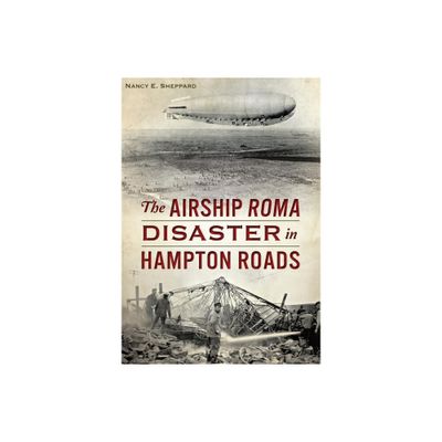 The Airship Roma Disaster in Hampton Roads - by Nancy E Sheppard (Paperback)