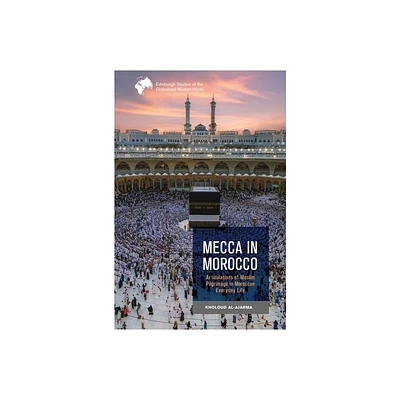 Mecca in Morocco - (Edinburgh Studies of the Globalised Muslim World) by Kholoud Al-Ajarma (Hardcover)