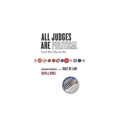 All Judges Are Political--Except When They Are Not - (Cultural Lives of Law) by Keith Bybee (Paperback)