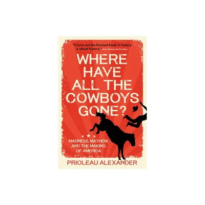 Where Have All the Cowboys Gone? - by Prioleau Alexander (Paperback)