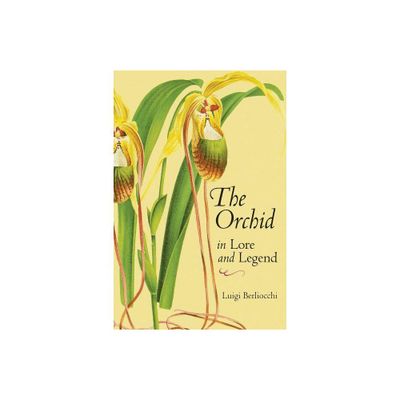 The Orchid in Lore and Legend - by Luigi Berliocchi (Paperback)