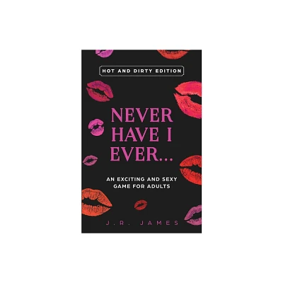 Never Have I Ever... An Exciting and Sexy Game for Adults - (Hot and Sexy Games) by J R James (Paperback)