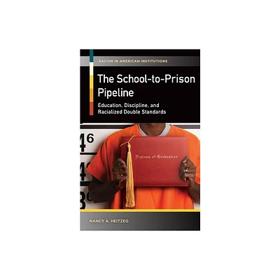 The School-to-Prison Pipeline - (Racism in American Institutions) by Nancy Heitzeg (Hardcover)