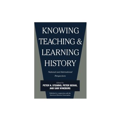 Knowing, Teaching, and Learning History - by Peter N Stearns & Peter Seixas & Sam Wineburg (Paperback)