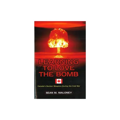 Learning to Love the Bomb - by Sean M Maloney (Hardcover)