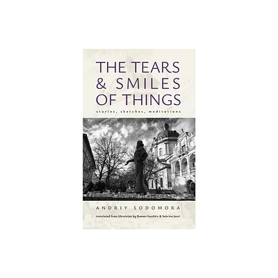 The Tears and Smiles of Things - (Ukrainian Studies) by Andriy Sodomora (Paperback)