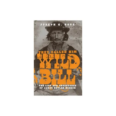 They Called Him Wild Bill - 2nd Edition by Joseph G Rosa (Paperback)