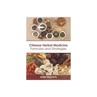 Chinese Herbal Medicine: Formulas and Strategies - by Lydia Stephens (Hardcover)