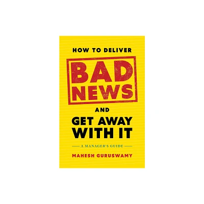 How to Deliver Bad News and Get Away with It - by Mahesh Guruswamy (Hardcover)