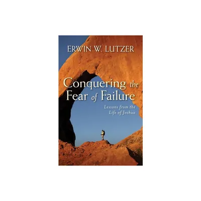 Conquering the Fear of Failure - by Erwin Lutzer (Paperback)