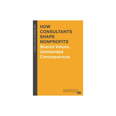 How Consultants Shape Nonprofits - (Stanford Social Innovation Review Books) by Leah Margareta Gazzo Reisman (Hardcover)