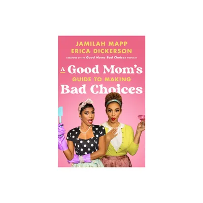 A Good Moms Guide to Making Bad Choices - by Jamilah Mapp & Erica Dickerson (Hardcover)