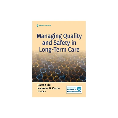 Managing Quality and Safety in Long-Term Care - by Darren Liu & Nicholas G Castle (Paperback)