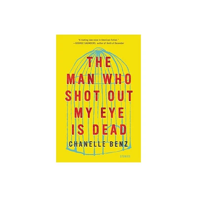 The Man Who Shot Out My Eye Is Dead - by Chanelle Benz (Paperback)