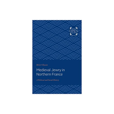 Medieval Jewry in Northern France - (Johns Hopkins University Studies in Historical and Political) by Robert Chazan (Paperback)