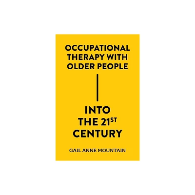 Occupational Therapy with Older People Into the 21st Century - by Gail Anne Mountain (Hardcover)