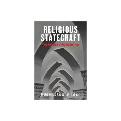 Religious Statecraft - (Columbia Studies in Middle East Politics) by Mohammad Ayatollahi Tabaar (Paperback)