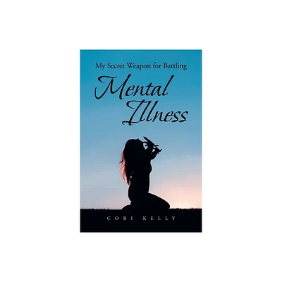 My Secret Weapon for Battling Mental Illness - by Cori Kelly (Paperback)