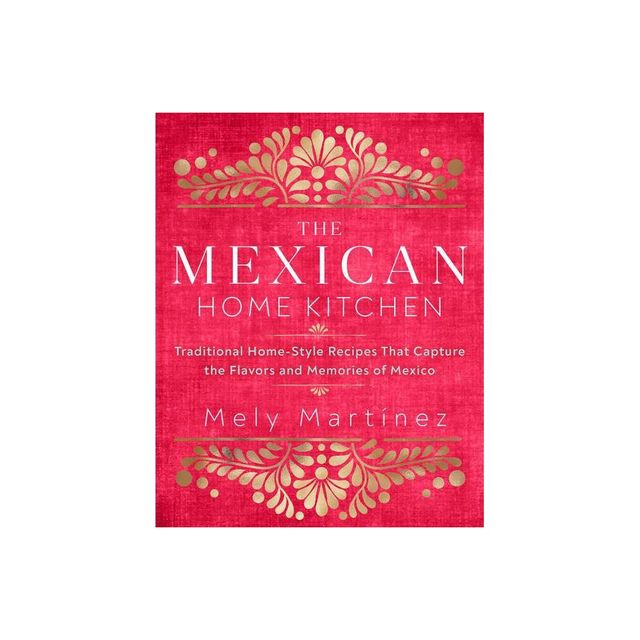 The Mexican Home Kitchen - by Mely Martnez (Hardcover)