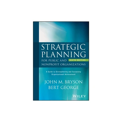 Strategic Planning for Public and Nonprofit Organizations - 6th Edition by John M Bryson & Bert George (Hardcover)