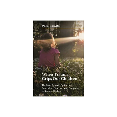 When Trauma Grips Our Children - by James E Levine (Paperback)