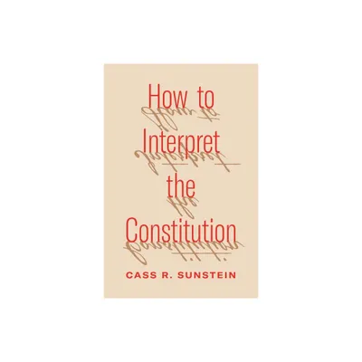 How to Interpret the Constitution - by Cass R Sunstein (Hardcover)