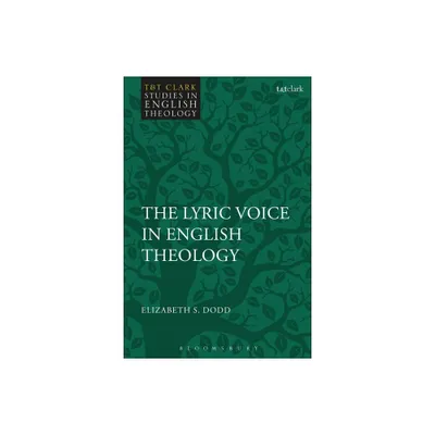 The Lyric Voice in English Theology - (T&t Clark Studies in English Theology) by Elizabeth S Dodd (Hardcover)