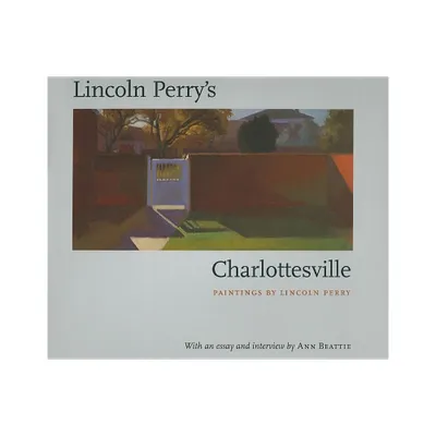 Lincoln Perrys Charlottesville - by Lincoln Perry & Ann Beattie (Hardcover)