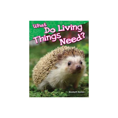 What Do Living Things Need? - (Science: Informational Text) by Elizabeth Austen (Paperback)