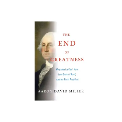 End of Greatness - by Aaron David Miller (Paperback)