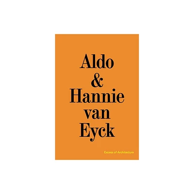 Aldo & Hannie Van Eyck: Excess of Architecture - by Aldo Van Eyck & Hannie Van Eyck (Paperback)