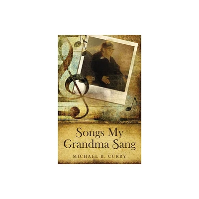 Songs My Grandma Sang - by Michael B Curry (Paperback)