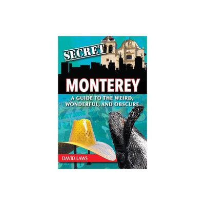 Secret Monterey: A Guide to the Weird, Wonderful, and Obscure - by David Laws (Paperback)