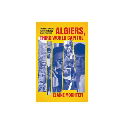 Algiers, Third World Capital - by Elaine Mokhtefi (Paperback)