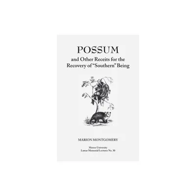 Possum and Other Receipts for the Recovery of Southern Being - (Mercer University Lamar Memorial Lectures) by Marion Montgomery (Paperback)