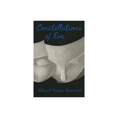 Constellations of Eve - (Diasporic Vietnamese Artists Network) by Abbigail Nguyen Rosewood (Hardcover)