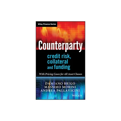 Counterparty Credit Risk, Collateral and Funding - (Wiley Finance) by Damiano Brigo & Massimo Morini & Andrea Pallavicini (Hardcover)