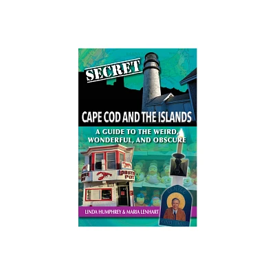 Secret Cape Cod and Islands: A Guide to the Weird, Wonderful, and Obscure - by Linda Humphrey & Maria Lenhart (Paperback)