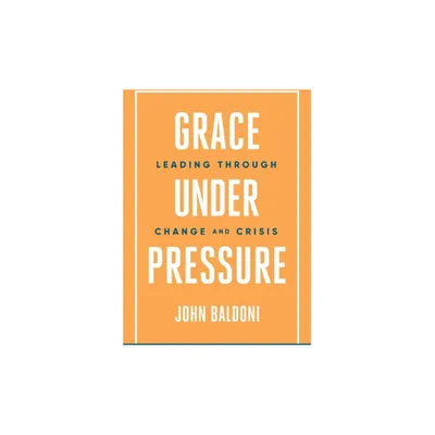 Grace Under Pressure - by John Baldoni (Paperback)