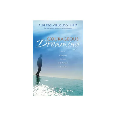 Courageous Dreaming - by Alberto Villoldo (Paperback)