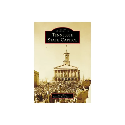 Tennessee State Capitol - (Images of America) by Jeff Sellers & Tennessee State Museum (Paperback)