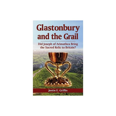 Glastonbury and the Grail - by Justin E Griffin (Paperback)