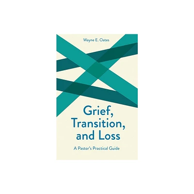 Grief, Transition, and Loss - (Creative Pastoral Care and Counseling) by Wayne E Oates (Paperback)