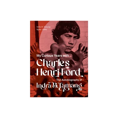 My Curious Years with Charles Henri Ford - by Indra B Tamang & Romy Ashby (Paperback)