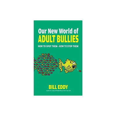 Our New World of Adult Bullies - by Bill Eddy (Paperback)